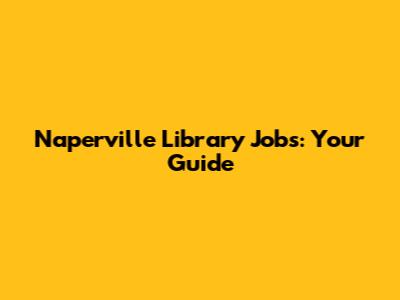 Naperville Library Jobs: Your Guide
