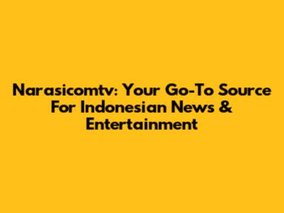 Narasicomtv: Your Go-To Source For Indonesian News & Entertainment