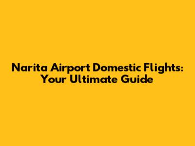Narita Airport Domestic Flights: Your Ultimate Guide