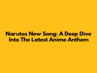 Naruto's New Song: A Deep Dive Into The Latest Anime Anthem
