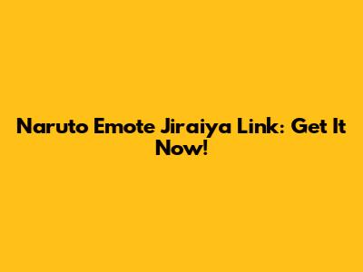 Naruto Emote Jiraiya Link: Get It Now!