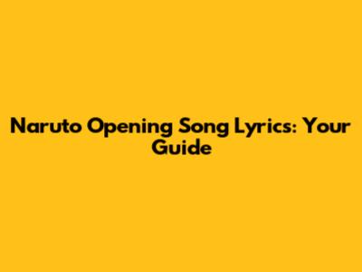 Naruto Opening Song Lyrics: Your Guide