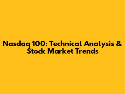 Nasdaq 100: Technical Analysis & Stock Market Trends