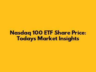 Nasdaq 100 ETF Share Price: Today's Market Insights