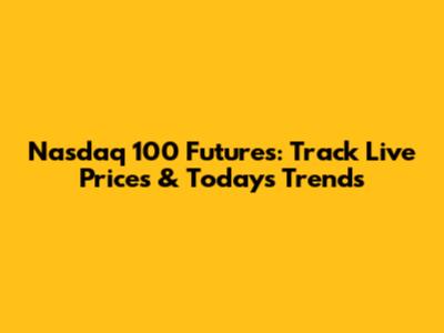 Nasdaq 100 Futures: Track Live Prices & Today's Trends