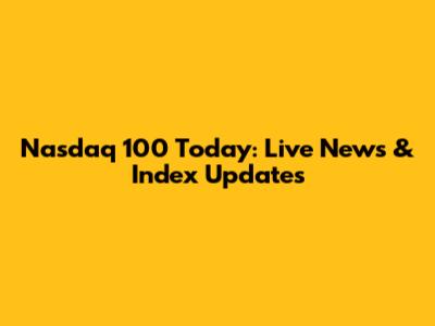 Nasdaq 100 Today: Live News & Index Updates