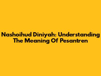 Nashoihud Diniyah: Understanding The Meaning Of Pesantren