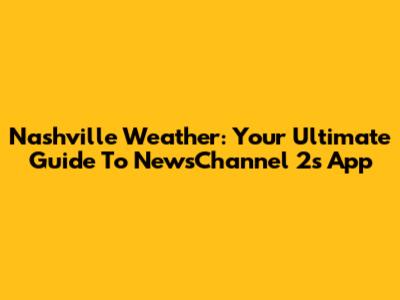 Nashville Weather: Your Ultimate Guide To NewsChannel 2's App