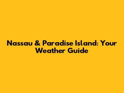 Nassau & Paradise Island: Your Weather Guide