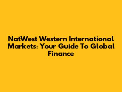 NatWest Western International Markets: Your Guide To Global Finance