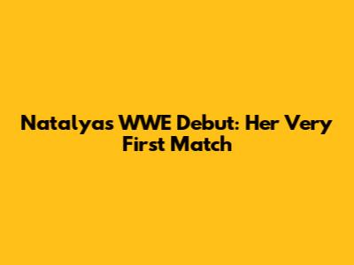 Natalya's WWE Debut: Her Very First Match
