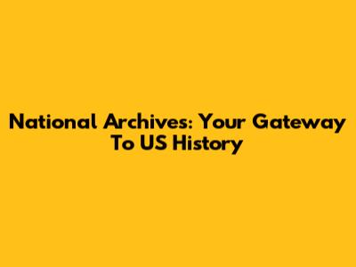 National Archives: Your Gateway To US History