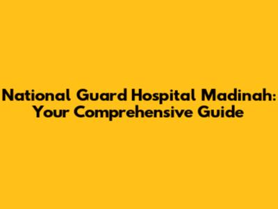 National Guard Hospital Madinah: Your Comprehensive Guide