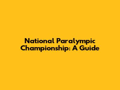 National Paralympic Championship: A Guide