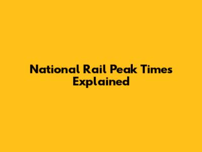 National Rail Peak Times Explained