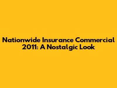 Nationwide Insurance Commercial 2011: A Nostalgic Look
