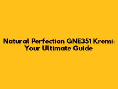 Natural Perfection GNE351 Kremi: Your Ultimate Guide