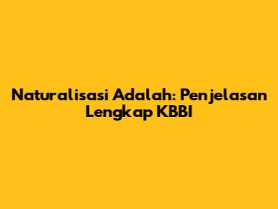 Naturalisasi Adalah: Penjelasan Lengkap KBBI