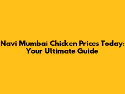 Navi Mumbai Chicken Prices Today: Your Ultimate Guide