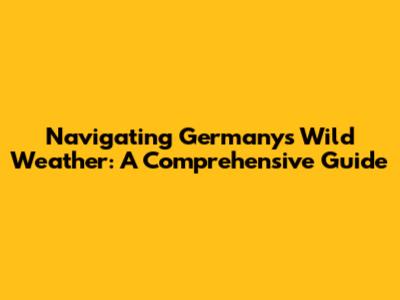 Navigating Germany's Wild Weather: A Comprehensive Guide