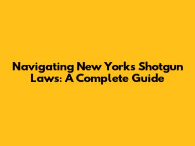 Navigating New York's Shotgun Laws: A Complete Guide