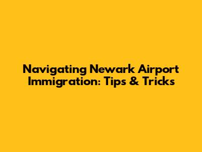 Navigating Newark Airport Immigration: Tips & Tricks