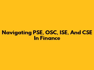 Navigating PSE, OSC, ISE, And CSE In Finance