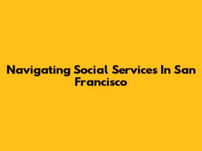 Navigating Social Services In San Francisco