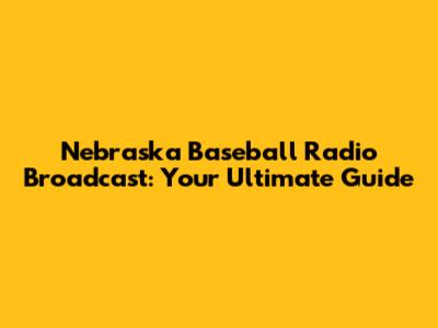 Nebraska Baseball Radio Broadcast: Your Ultimate Guide