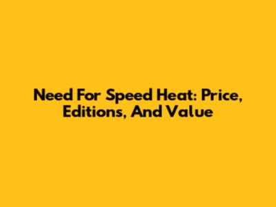 Need For Speed Heat: Price, Editions, And Value
