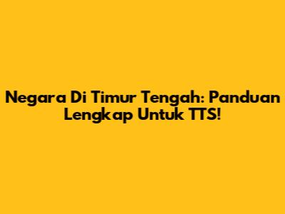 Negara Di Timur Tengah: Panduan Lengkap Untuk TTS!