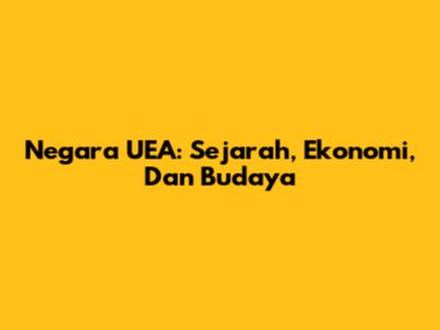 Negara UEA: Sejarah, Ekonomi, Dan Budaya