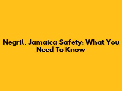 Negril, Jamaica Safety: What You Need To Know