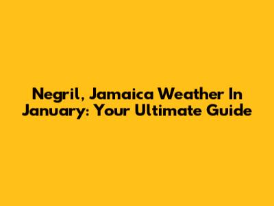 Negril, Jamaica Weather In January: Your Ultimate Guide