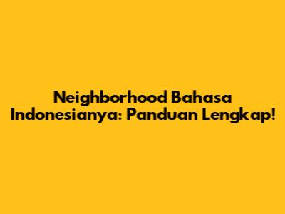 Neighborhood Bahasa Indonesianya: Panduan Lengkap!