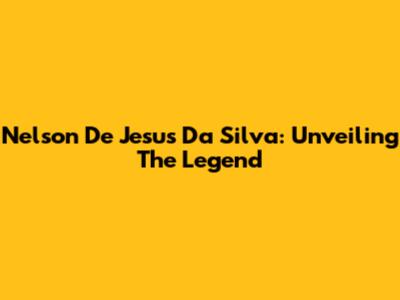 Nelson De Jesus Da Silva: Unveiling The Legend