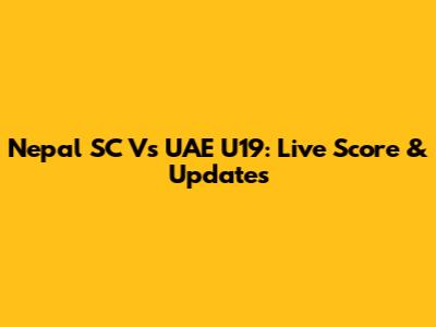 Nepal SC Vs UAE U19: Live Score & Updates