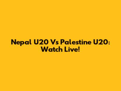 Nepal U20 Vs Palestine U20: Watch Live!