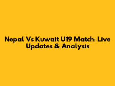 Nepal Vs Kuwait U19 Match: Live Updates & Analysis