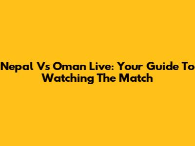 Nepal Vs Oman Live: Your Guide To Watching The Match