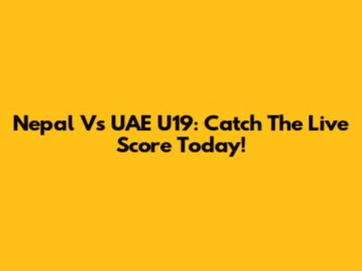 Nepal Vs UAE U19: Catch The Live Score Today!