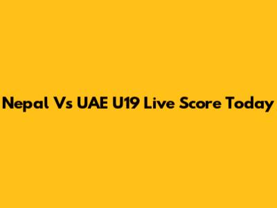 Nepal Vs UAE U19 Live Score Today
