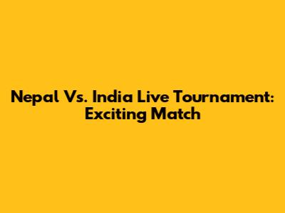 Nepal Vs. India Live Tournament: Exciting Match