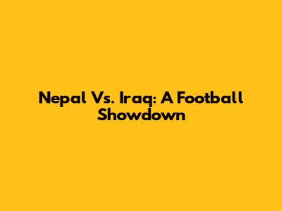 Nepal Vs. Iraq: A Football Showdown