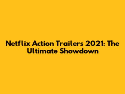 Netflix Action Trailers 2021: The Ultimate Showdown