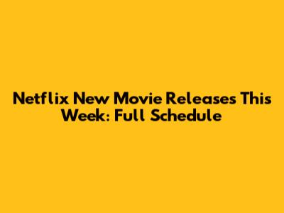 Netflix New Movie Releases This Week: Full Schedule