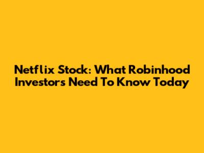 Netflix Stock: What Robinhood Investors Need To Know Today