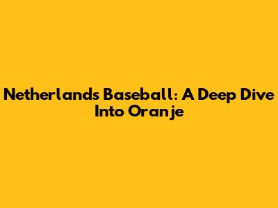 Netherlands Baseball: A Deep Dive Into 'Oranje'