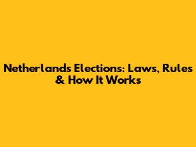 Netherlands Elections: Laws, Rules & How It Works