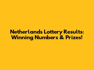 Netherlands Lottery Results: Winning Numbers & Prizes!